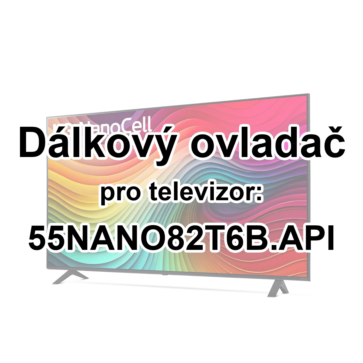 LG 55NANO82T6B.API náhradní dálkový ovladač jiného vzhledu